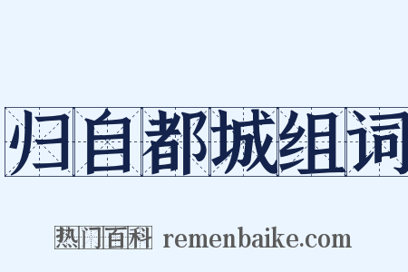 归自都城组词是什么意思的图片